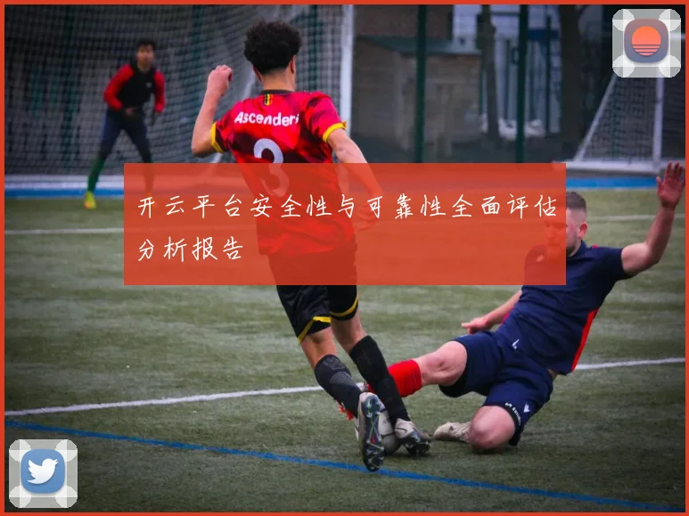 开云平台安全性与可靠性全面评估分析报告