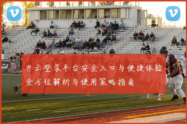 开云登录平台安全入口与便捷体验全方位解析与使用策略指南